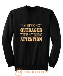 If Youre Not Outraged Youre Not Paying Attention Sweatshirt