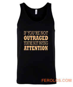 If Youre Not Outraged Youre Not Paying Attention Tank Top