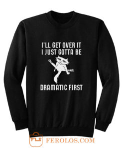 Ill Get Over It I Just Need To Be Dramatic First Cat Sweatshirt