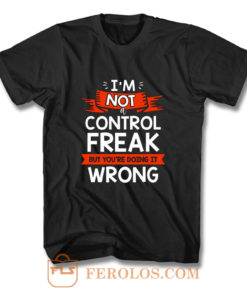 Im Not A Control Freak But Youre Doing It Wrong T Shirt