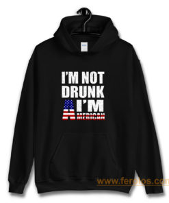 Im Not Drunk Im American Hoodie