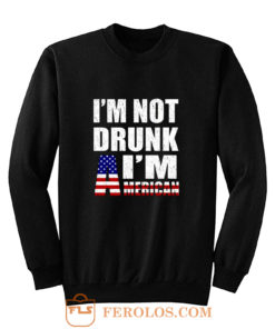 Im Not Drunk Im American Sweatshirt