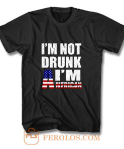 Im Not Drunk Im American T Shirt