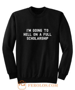 Im going to hell on a full scholarship Sweatshirt