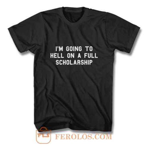 Im going to hell on a full scholarship T Shirt