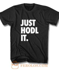 JUST HODL IT T Shirt