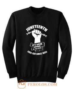 Juneteenth Lets Break All The Chains Free ish Since 1865 Sweatshirt