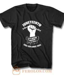 Juneteenth Lets Break All The Chains Free ish Since 1865 T Shirt