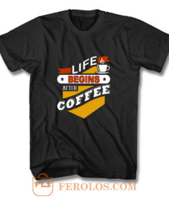 Life Begins After Coffee Quote T Shirt