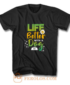 Life Is Better With A Dog T Shirt