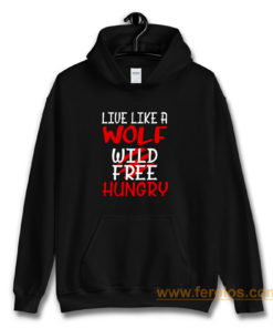 Live Like A Wolf Wild Free Hungry Hoodie