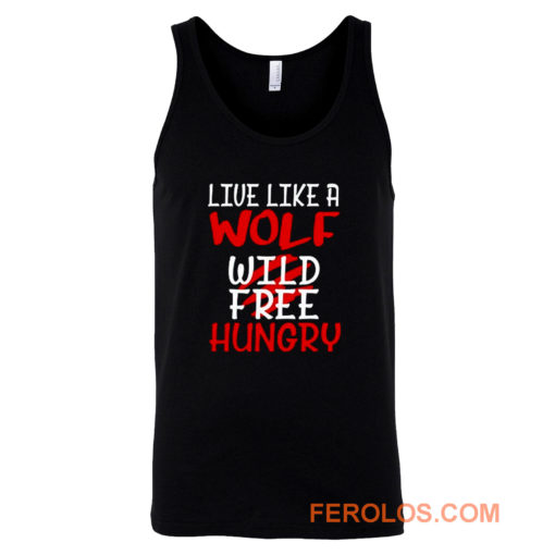 Live Like A Wolf Wild Free Hungry Tank Top