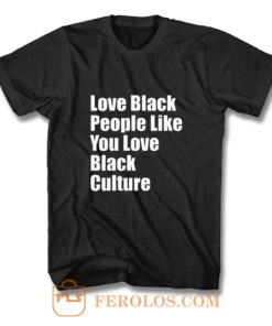 Love Black People Like You Love Black Culture T Shirt