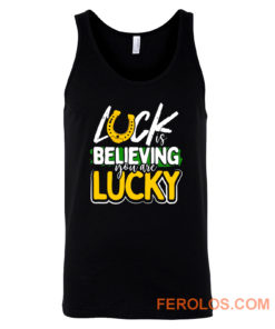 Luck is Believing You Are Lucky St Pattys day Tank Top