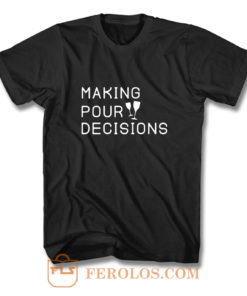 Making Pour Decisions Drinking Poor Decisions ~ Glass Of Wine T Shirt