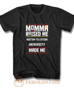 Momma Made Me Huston tillotson University Raised Me T Shirt