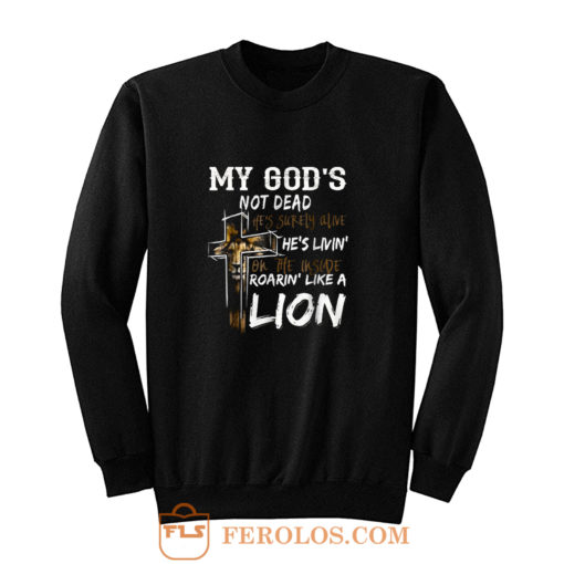 My gods not dead hes surely alive hes living Sweatshirt