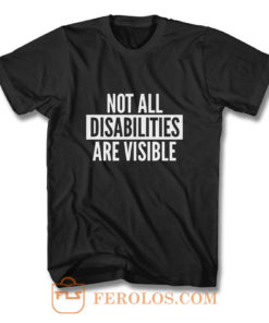 Not All Disabilities Are Visible T Shirt