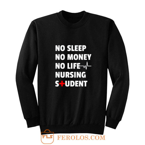 Nursing Student No Sleep No Money No Life Nursing Student Sweatshirt