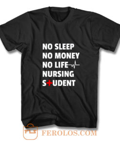 Nursing Student No Sleep No Money No Life Nursing Student T Shirt