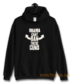 Obama Cant Ban These Guns Hoodie