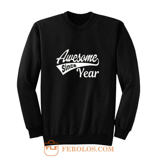 Personalized Awesome Since Your Birth Year Sweatshirt