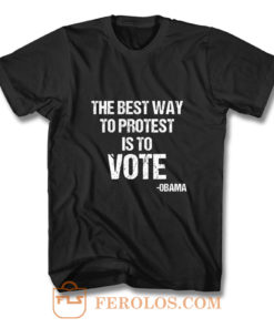 Protest Best Way To Protest Is To Vote T Shirt