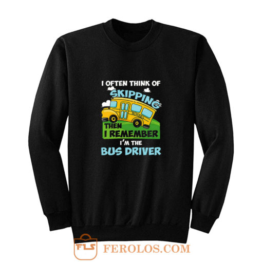 School Bus Driver I Often Think Of Skipping Sweatshirt