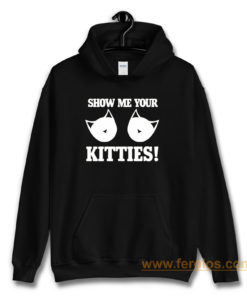 Show Me Your Kitties Funny Hoodie