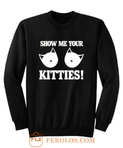 Show Me Your Kitties Funny Sweatshirt
