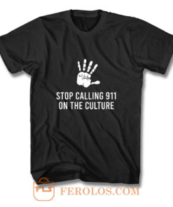 Stop Calling 911 On The Black Culture T Shirt