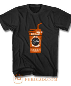 Take a Coffee Break T Shirt