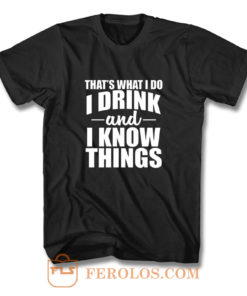 Thats What I Do I Drink And I Know Things T Shirt