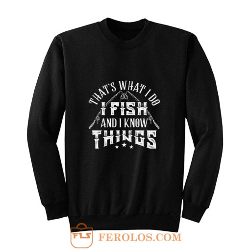 Thats What I Do I Fish And Know Things Sweatshirt