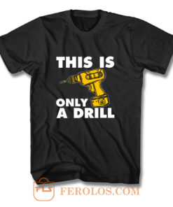 This Is Only A Drill T Shirt