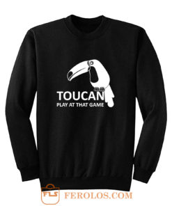 Toucan Play At That Game Sweatshirt