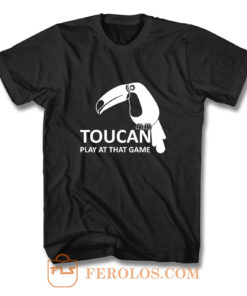 Toucan Play At That Game T Shirt