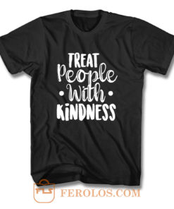 Treat People With Kindness Be Kind T Shirt