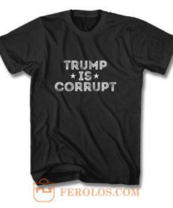 Trump Is Corrupt T Shirt