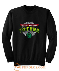 Turtley Awesome Father Awesome Fathers Day Sweatshirt