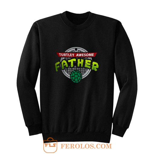 Turtley Awesome Father Awesome Fathers Day Sweatshirt