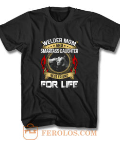 Welder Mom And Smartass Daughter Best Friend Proud Welder T Shirt