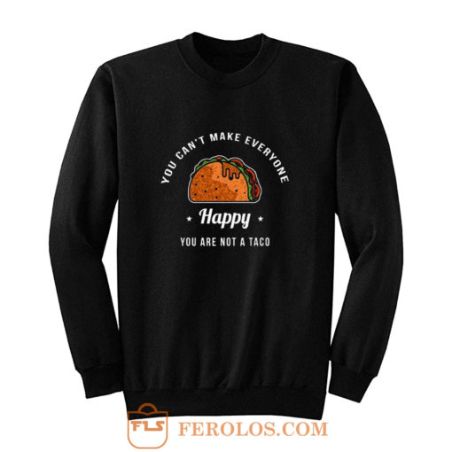 You Cant Make Everyone Happy You Are Not A Taco Sweatshirt
