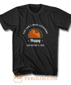 You Cant Make Everyone Happy You Are Not A Taco T Shirt