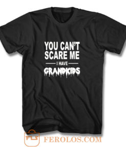 You Cant Scare Me I Have Grandkids T Shirt