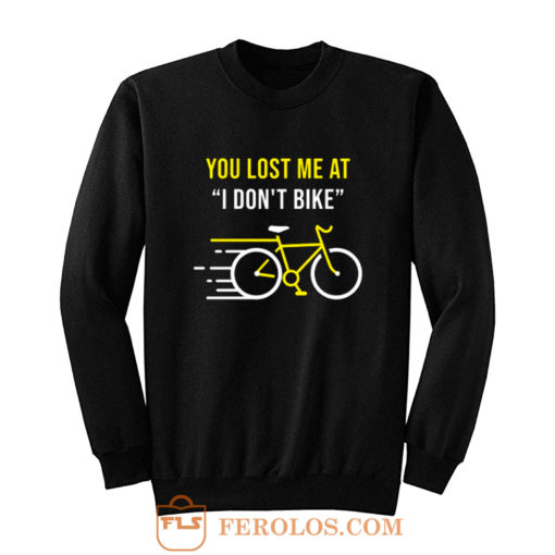 You Lost Me At I Dont Bike Funny Bicycle Cycling Humor Sweatshirt