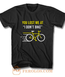 You Lost Me At I Dont Bike Funny Bicycle Cycling Humor T Shirt