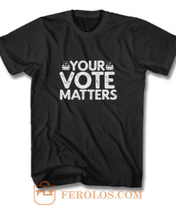 Your Vote Matters T Shirt