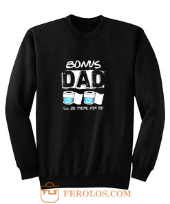 bonus dad i will be there for you Sweatshirt