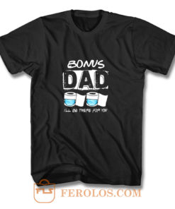 bonus dad i will be there for you T Shirt